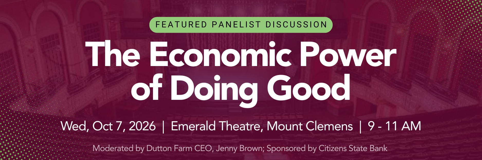 Featured Panelist Discussion: The Economic Power of Doing Good. Wednesday, October 7, 2026. Emerald Theatre, Mount Clemens. 9 to 11 AM. Moderated by Dutton Farm CEO, Jenny Brown, Sponsored by Citizens State Bank.
